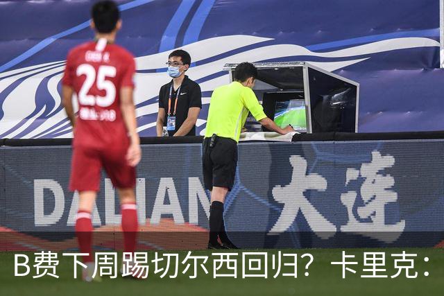 B费下周踢切尔西回归？卡里克：我可没说